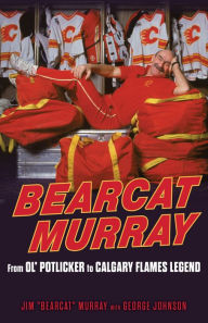 Title: Bearcat Murray: From Ol' Potlicker to Calgary Flames Legend, Author: Jim Murray