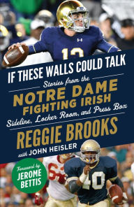 Title: If These Walls Could Talk: Notre Dame Fighting Irish: Stories from the Notre Dame Fighting Irish Sideline, Locker Room, and Press Box, Author: Reggie Brooks