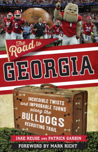 Title: The Road to Georgia: Incredible Twists and Improbable Turns Along the Georgia Bulldogs Recruiting Trail, Author: Jake Reuse