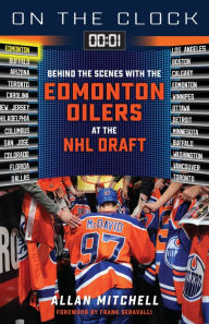 Title: On the Clock: Edmonton Oilers: Behind the Scenes with the Edmonton Oilers at the NHL Draft, Author: Allan Mitchell