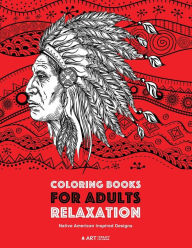 Title: Coloring Books for Adults Relaxation: Native American Inspired Designs: Stress Relieving Patterns For Relaxation; Owls, Eagles, Wolves, Buffalo, Totems, Indian Headdresses, & Skulls; Artwork Inspired By Native American Culture, Author: Art Therapy Coloring