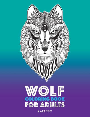 Download Wolf Coloring Book For Adults Complex Designs For Relaxation And Stress Relief Detailed Adult Coloring Book With Zendoodle Wolves Great For Men Women Teens Older Kids By Art Therapy Coloring Paperback