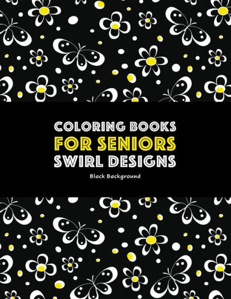 Coloring Books for Seniors: Swirl Designs: Butterflies, Flowers, Paisleys, Swirls & Geometric Patterns; Stress Relieving Coloring Pages; Art Therapy & Meditation Practice For Relaxation