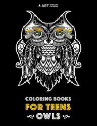 Title: Coloring Books For Teens: Owls: Advanced Coloring Pages for Teenagers, Tweens, Older Kids, Boys & Girls, Detailed Zendoodle Animal Designs, Creative Art Pages, Art Therapy & Meditation Practice for Stress Relief & Relaxation, Relaxing Designs, Author: Art Therapy Coloring