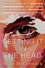 Title: Getting It in the Head: Stories, Author: Mike McCormack