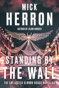 Ebook forum free download Standing by the Wall: The Collected Slough House Novellas in English by Mick Herron