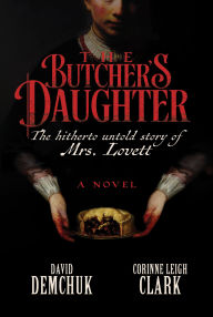 Title: The Butcher's Daughter: The Hitherto Untold Story of Mrs. Lovett, Author: David Demchuk