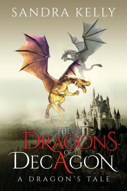 The Dragons of Decagon: A Dragon's Tale by Sandra Kelly, Paperback ...