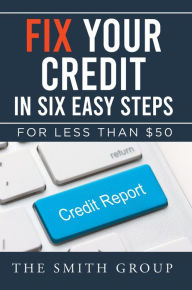Title: Fix Your Credit in Six Easy Steps: For Less Than $50, Author: Kenneth Smith