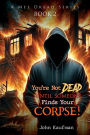 You're Not Dead Until Someone Finds Your Corpse!