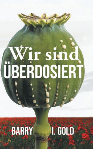 Title: Wir sind ï¿½berdosiert, Author: Barry I Gold