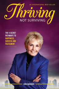 Title: Thriving Not Surviving: The 5 Secret Pathways To Happiness, Success and Fulfilment, Author: Gina Gardiner