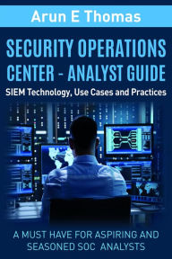 Title: Security Operations Center - Analyst Guide: SIEM Technology, Use Cases and Practices, Author: Arun Thomas