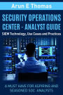 Security Operations Center - Analyst Guide: SIEM Technology, Use Cases and Practices