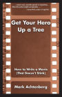 Get Your Hero Up a Tree: How to Write a Movie (That Doesn't Stink)
