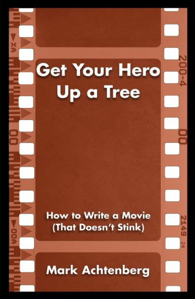 Get Your Hero Up a Tree: How to Write a Movie (That Doesn't Stink)
