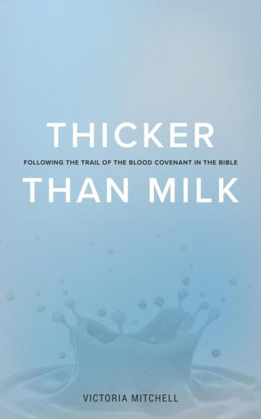 Thicker Than Milk: Following the trail of the Blood Covenant in the Bible