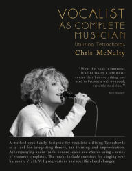 Title: Vocalist As Complete Musician: Utilizing Tetrachords, Author: Chris C McNulty