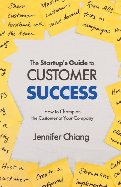 The Startup's Guide to Customer Success: How to Champion the Customer at Your Company