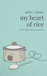 Title: My Heart of Rice: A Poetic Filipino American Experience, Author: Ashley C Lanuza