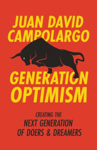 Title: Generation Optimism: How To Create The Next Generation of Doers and Dreamers, Author: Juan David Campolargo