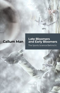 Title: Late Bloomers and Early Bloomers: The Sports Science Behind It, Author: Callum Man