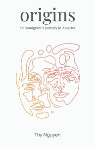 Title: Origins: An Immigrant's Journey in America, Author: Thy Nguyen