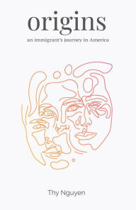 Title: Origins: An Immigrant's Journey in America, Author: Thy Nguyen