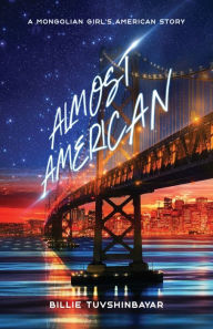 Title: Almost American: A Mongolian Girl's American Story, Author: Billie Tuvshinbayar