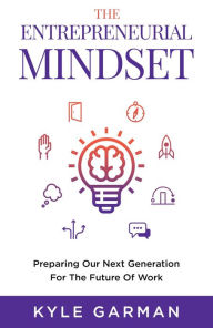 Title: The Entrepreneurial Mindset: Preparing Our Next Generation For The Future of Work, Author: Kyle Garman