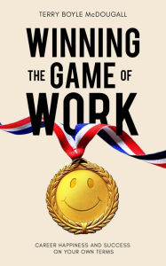 Title: Winning the Game of Work: Career Happiness and Success on Your Own Terms, Author: Terry Boyle McDougall