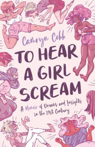 Title: To Hear a Girl Scream: A Memoir of Dreams and Insights in the 21st Century, Author: Camryn Cobb