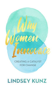 Title: Why Women Innovate, Author: Lindsey Kunz