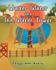 Title: Walter Water and the Water Tower, Author: Peggy Ann Avery