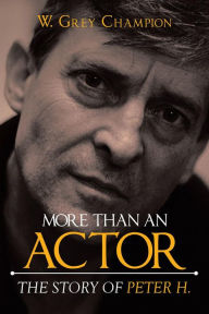 Title: More than an Actor: The Story of Peter H., Author: W. Grey Champion