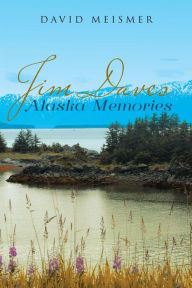 Title: Jim Daves Alaska Memories, Author: David Meismer