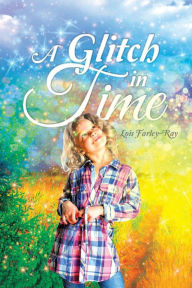 Title: A Glitch in Time, Author: Lois Farley-Ray