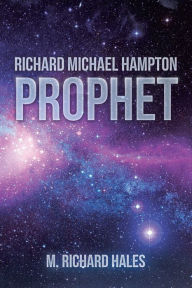 Title: Richard Michael Hampton: Prophet, Author: M Richard Hales
