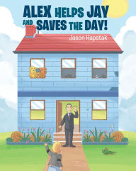 Title: Alex Helps Jay and Saves the Day!, Author: Jason Hapstak