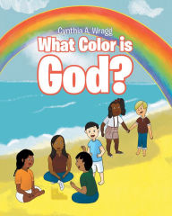 Title: What Color is God?, Author: Cynthia A. Wragg