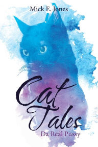 Title: Cat Tales: Da Real Pussy, Author: Mick E. Jones