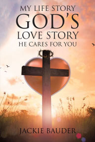 Title: My Life Story God's Love Story He Cares For You, Author: Jackie Bauder