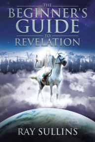 Title: The Beginner's Guide to Revelation, Author: Ray Sullins