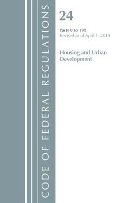 Code of Federal Regulations, Title 24 Housing and Urban Development 0-199, Revised as of April 1, 2018