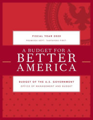 Title: A Budget for a Better America: Promises Kept. Taxpayers First. Budget of the United States Government, Fiscal Year 2020, Author: Executive Office of the President