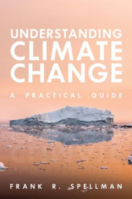 Title: Understanding Climate Change: A Practical Guide, Author: Frank R. Spellman