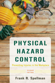 Title: Physical Hazard Control: Preventing Injuries in the Workplace, Author: Frank R. Spellman