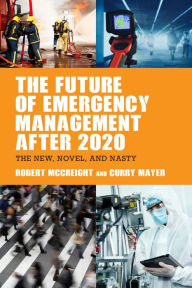 Title: The Future of Emergency Management after 2020: The New, Novel, and Nasty, Author: Robert McCreight