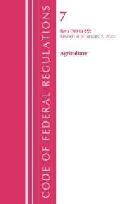 Title: Code of Federal Regulations, Title 07 Agriculture 700-899, Revised as of January 1, 2020, Author: Office Of The Federal Register (U.S.)