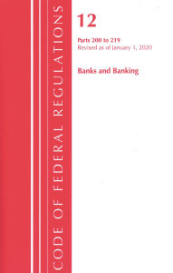 Title: Code of Federal Regulations, Title 12 Banks and Banking 200-219, Revised as of January 1, 2020, Author: Office Of The Federal Register (U.S.)